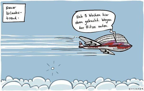 Die Karikatur zeigt ein großes Passagierflugzeug, das über Wolken fliegt. Dazu die Überschrift: „Neuer Urlaubstrend“. Aus dem Flugzeug kommt eine Sprechblase: „Hab 3 Wochen hier oben gebucht. Wegen der Hitze unten“