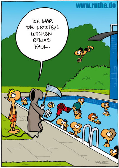 Der Sensenmann steht im Freibad am vollbesetzten Becken und wirft grade einen Föhn hinein. Zu einem Besucher neben ihm sagt er: 