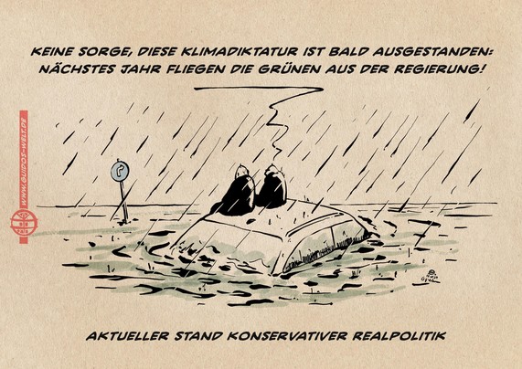 Illustration zweier Menschen, die im Regen auf dem Dach eines abgesoffenen Autos sitzen. Der eine sagt: Keine Sorge, diese Klimadiktatur ist bald ausgestanden: Nächstes Jahr fliegen die Grünen aus der Reguerung! Textzeile: Aktueller Stand konservativer Realpolitik.